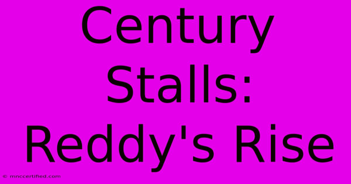 Century Stalls: Reddy's Rise