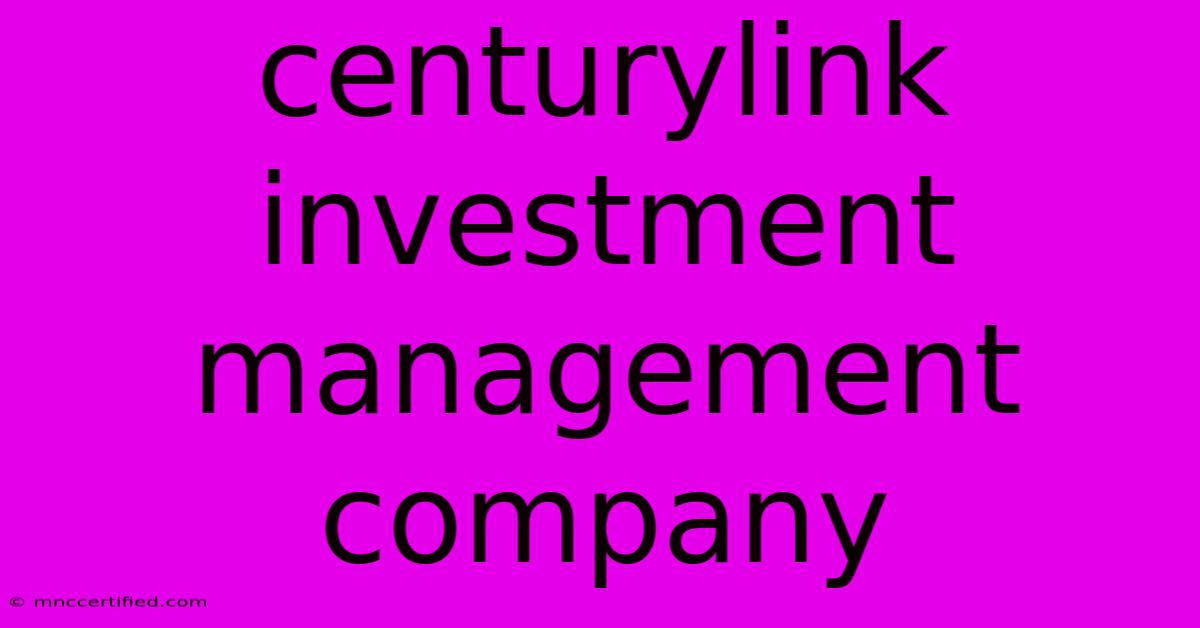 Centurylink Investment Management Company