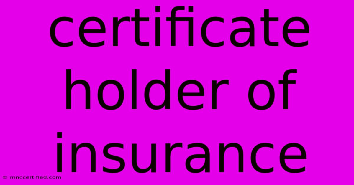 Certificate Holder Of Insurance