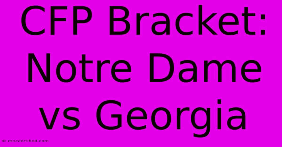 CFP Bracket: Notre Dame Vs Georgia