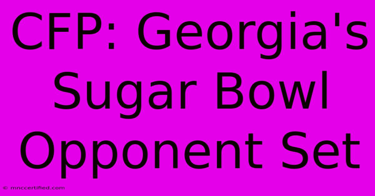 CFP: Georgia's Sugar Bowl Opponent Set