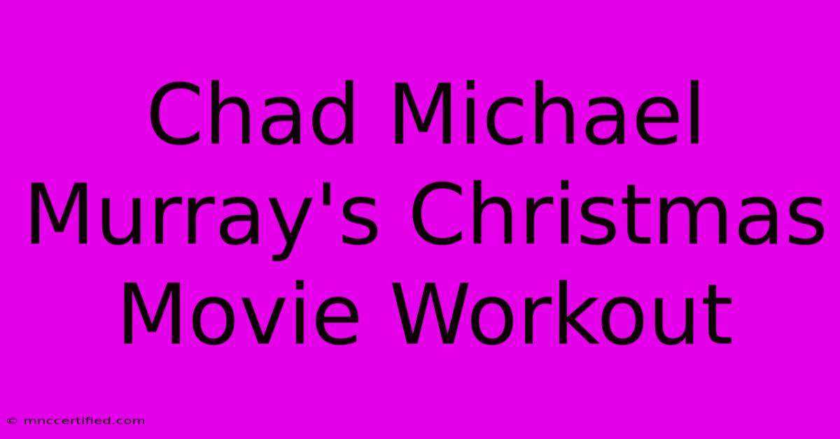 Chad Michael Murray's Christmas Movie Workout