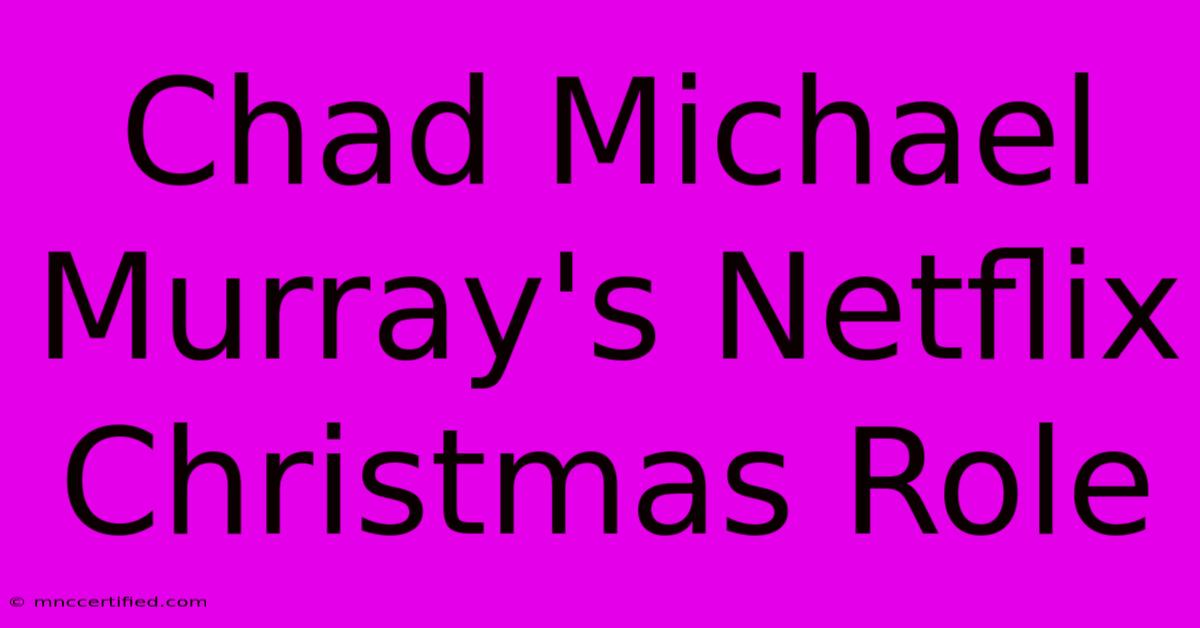 Chad Michael Murray's Netflix Christmas Role