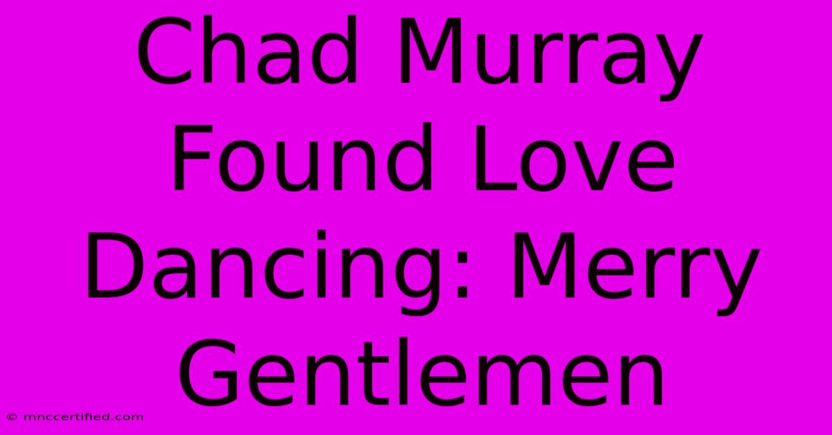 Chad Murray Found Love Dancing: Merry Gentlemen