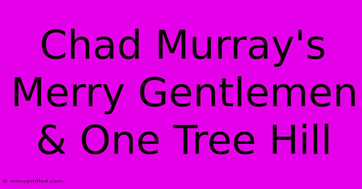 Chad Murray's Merry Gentlemen & One Tree Hill