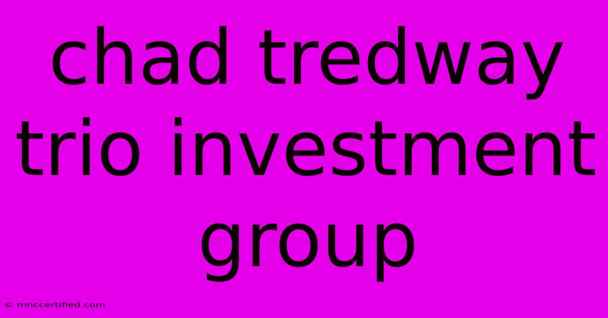 Chad Tredway Trio Investment Group