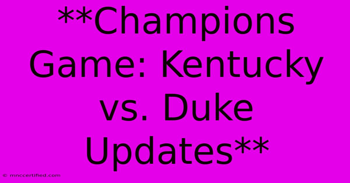 **Champions Game: Kentucky Vs. Duke Updates**