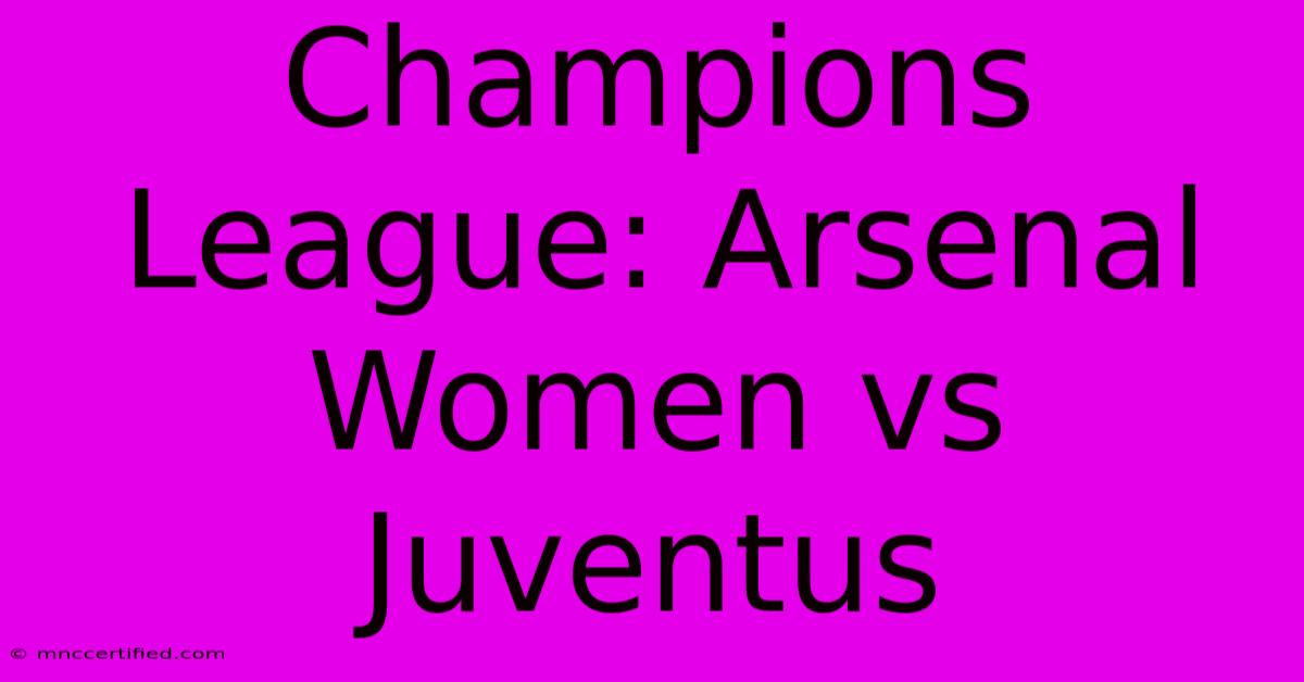 Champions League: Arsenal Women Vs Juventus