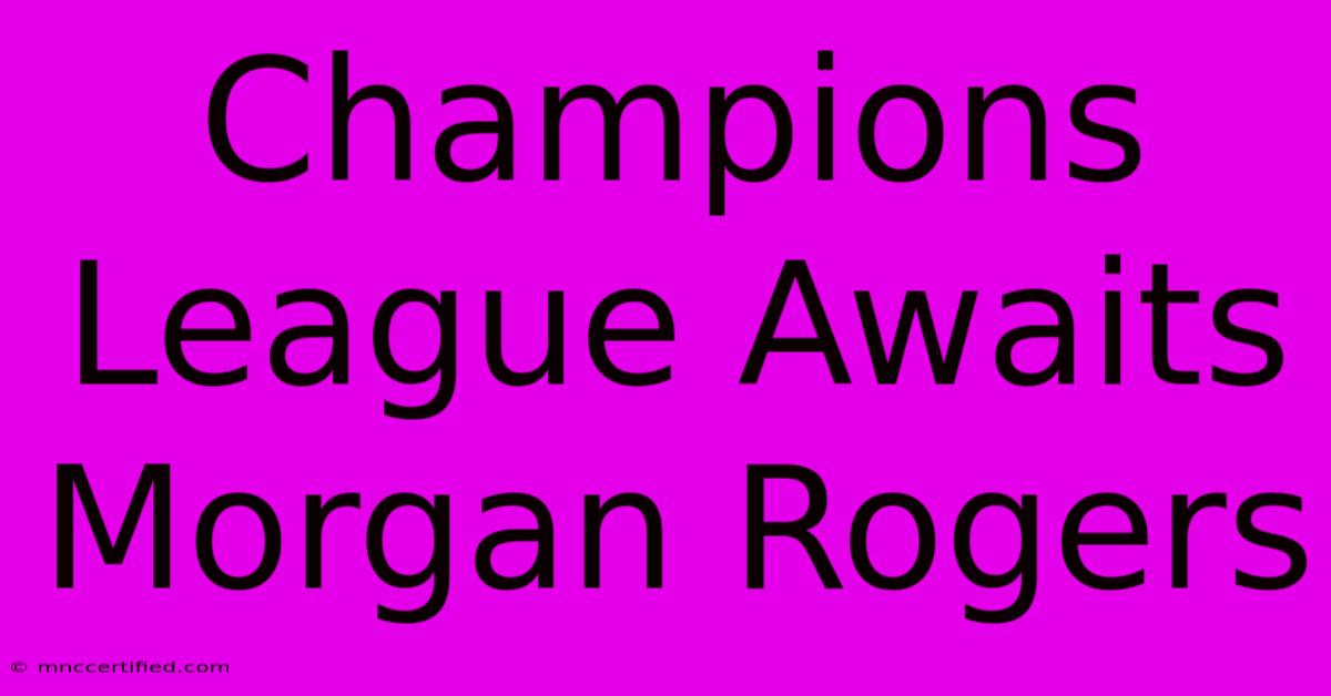 Champions League Awaits Morgan Rogers