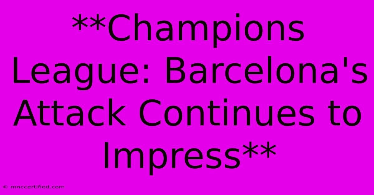 **Champions League: Barcelona's Attack Continues To Impress**