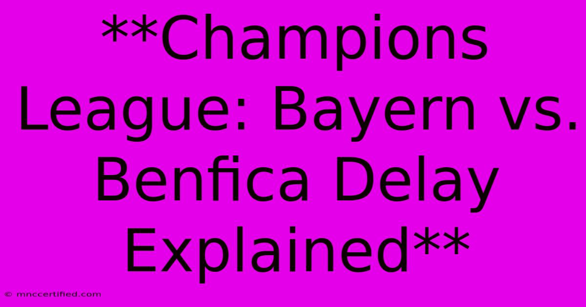 **Champions League: Bayern Vs. Benfica Delay Explained**