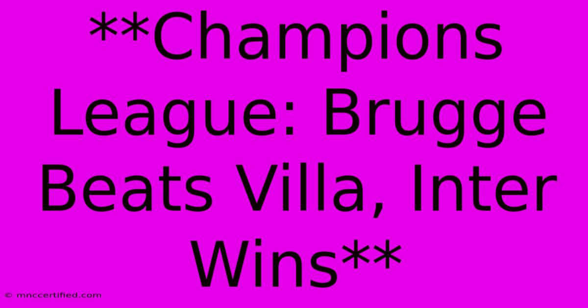 **Champions League: Brugge Beats Villa, Inter Wins**