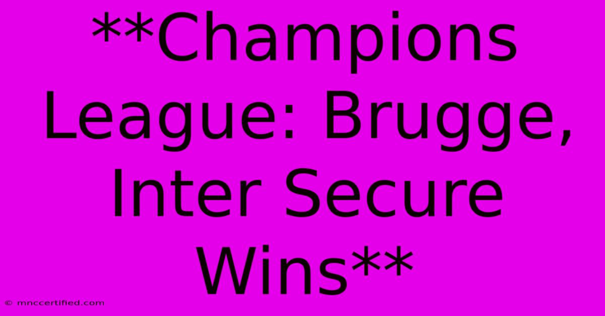 **Champions League: Brugge, Inter Secure Wins** 