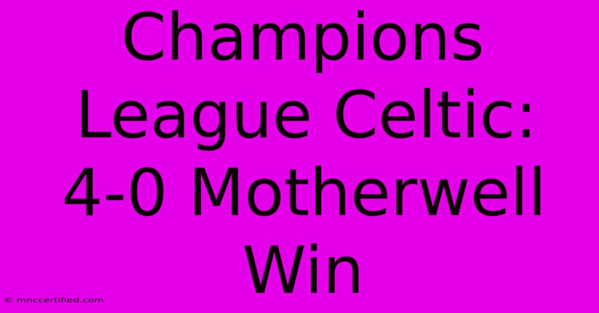 Champions League Celtic: 4-0 Motherwell Win