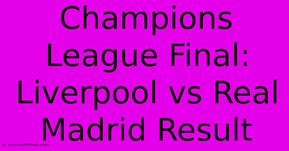 Champions League Final: Liverpool Vs Real Madrid Result