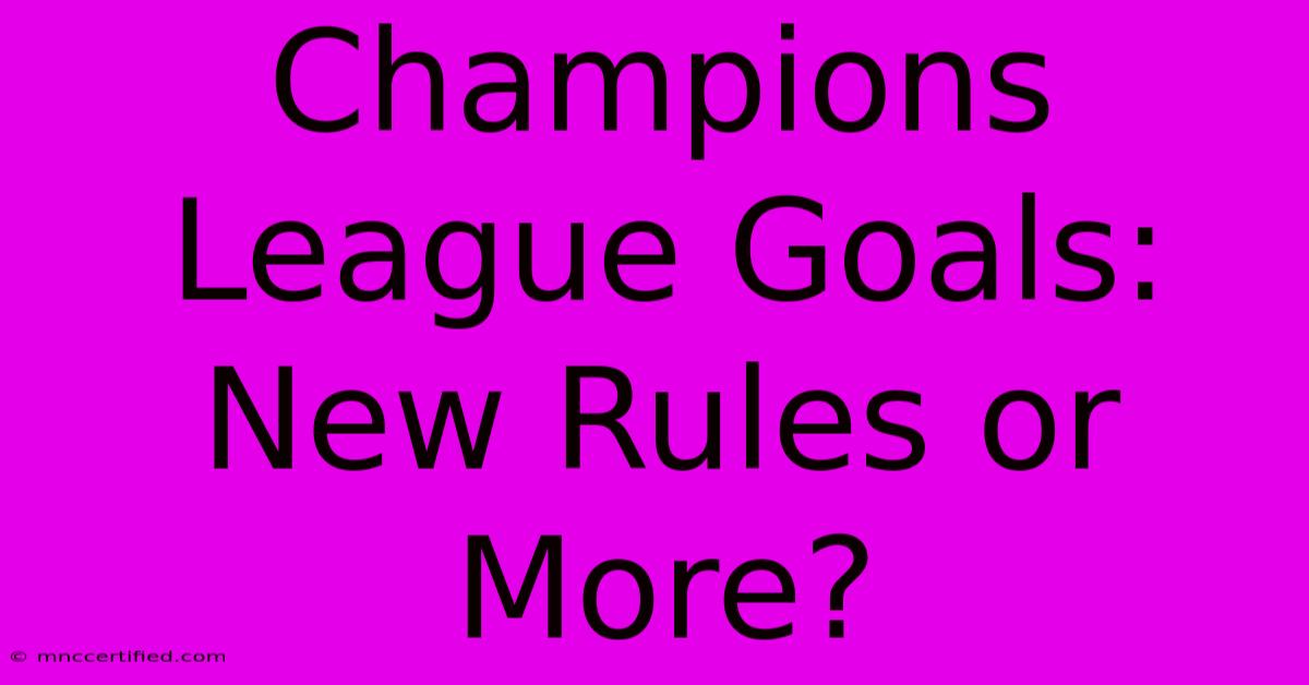 Champions League Goals: New Rules Or More?