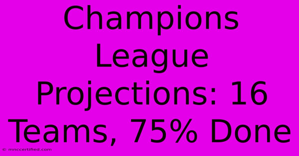 Champions League Projections: 16 Teams, 75% Done