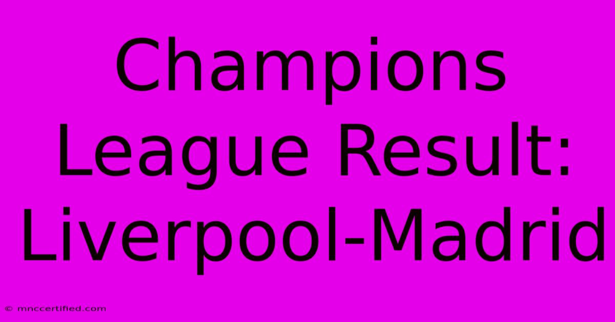 Champions League Result: Liverpool-Madrid