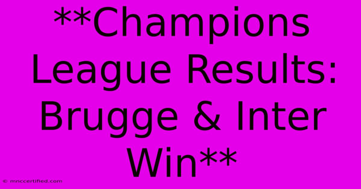 **Champions League Results: Brugge & Inter Win**