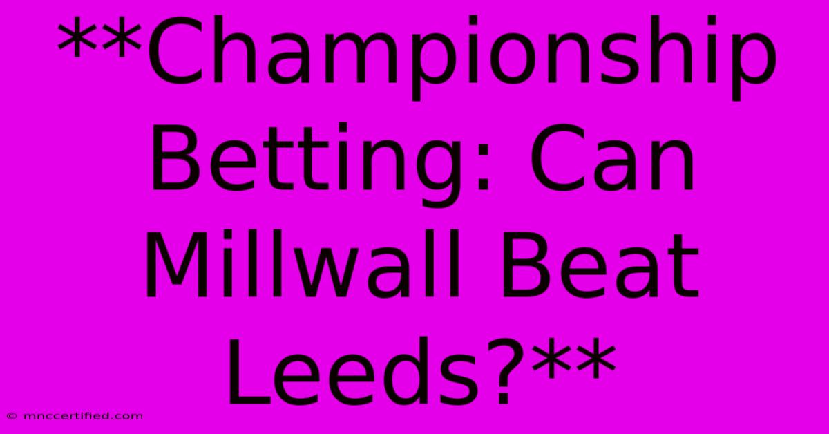 **Championship Betting: Can Millwall Beat Leeds?**