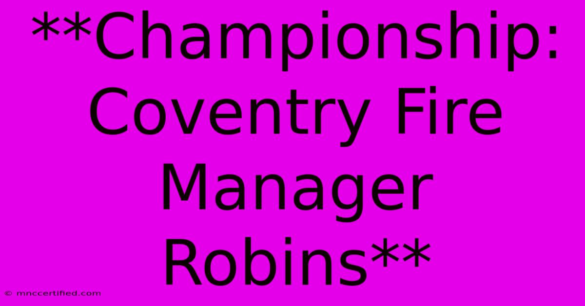 **Championship: Coventry Fire Manager Robins** 