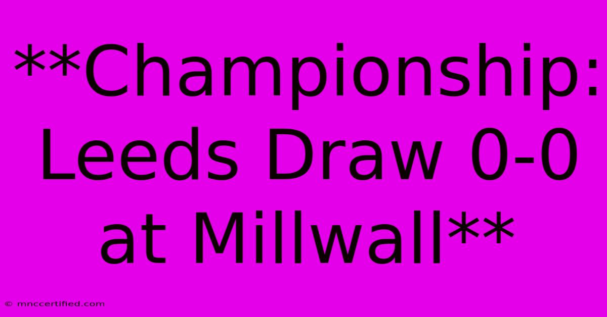 **Championship: Leeds Draw 0-0 At Millwall**