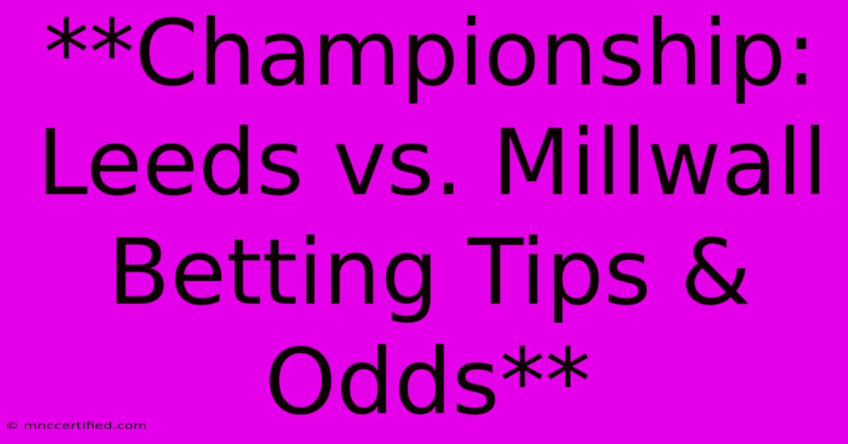 **Championship: Leeds Vs. Millwall Betting Tips & Odds** 