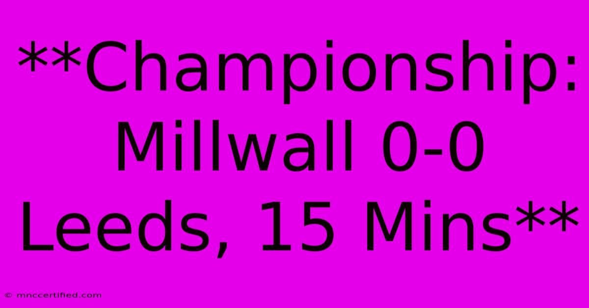 **Championship: Millwall 0-0 Leeds, 15 Mins**