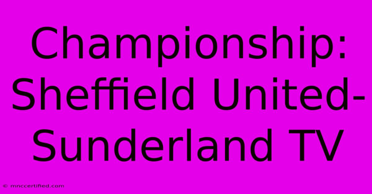 Championship: Sheffield United-Sunderland TV