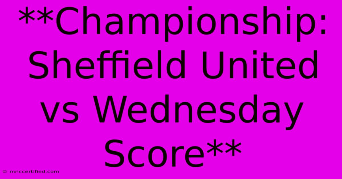 **Championship: Sheffield United Vs Wednesday Score** 