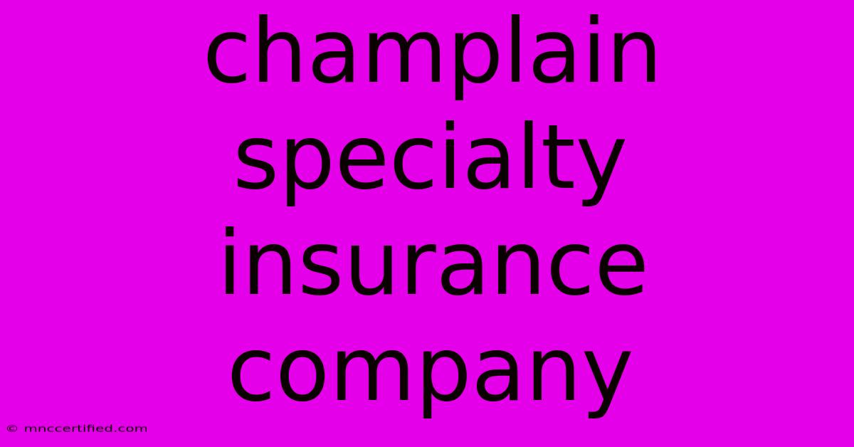 Champlain Specialty Insurance Company