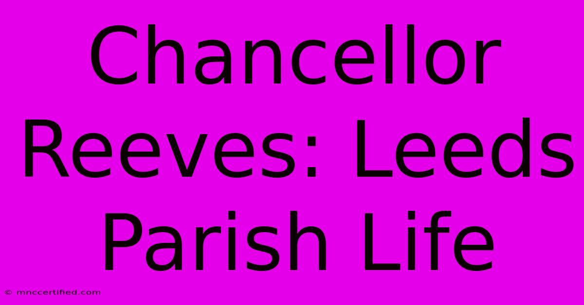 Chancellor Reeves: Leeds Parish Life