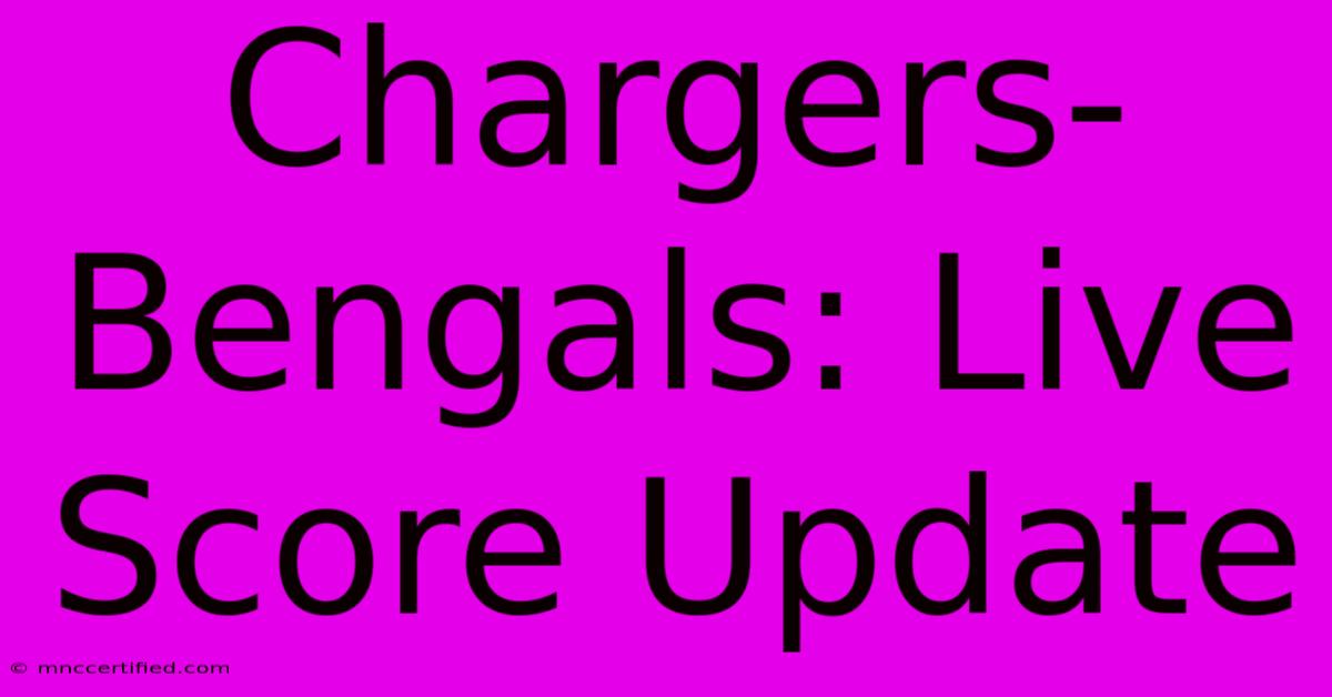 Chargers-Bengals: Live Score Update