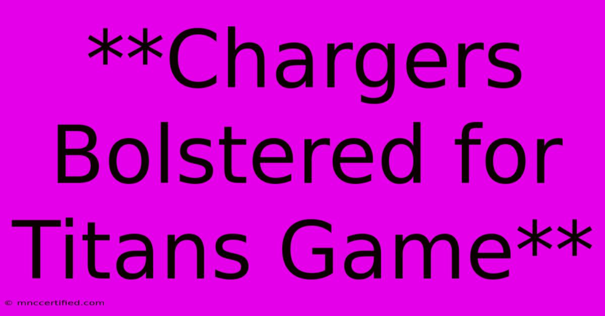 **Chargers Bolstered For Titans Game** 