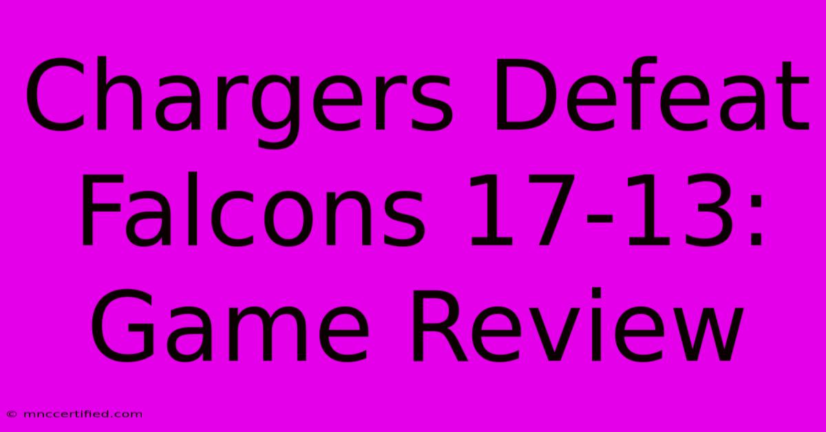 Chargers Defeat Falcons 17-13: Game Review