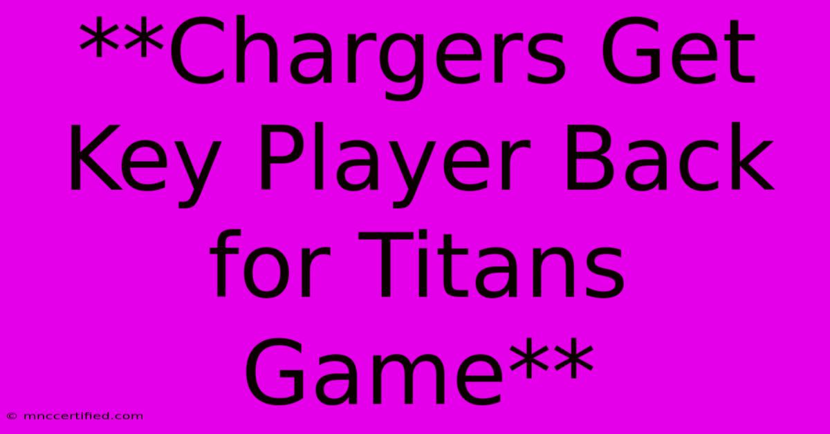 **Chargers Get Key Player Back For Titans Game**