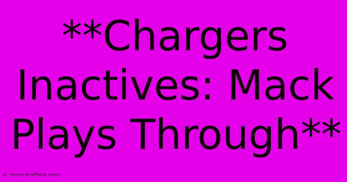 **Chargers Inactives: Mack Plays Through** 