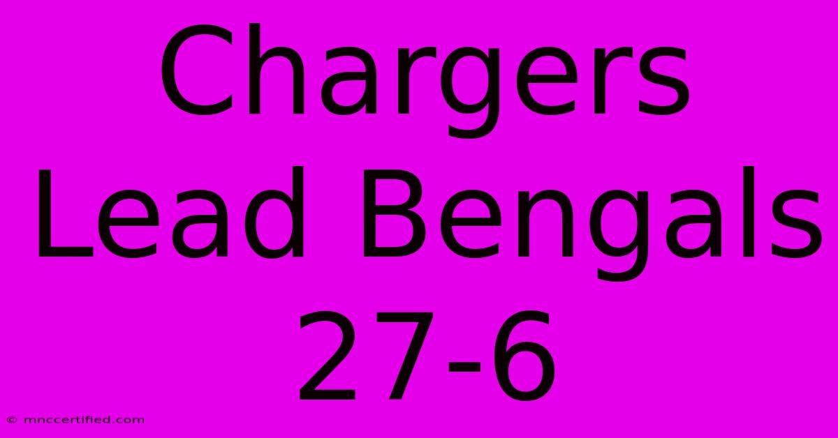 Chargers Lead Bengals 27-6