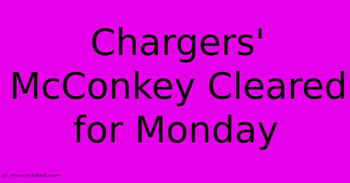 Chargers' McConkey Cleared For Monday