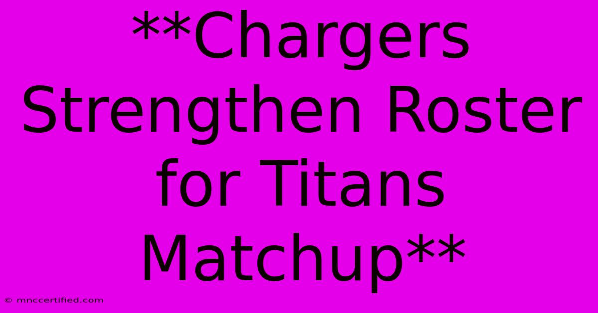 **Chargers Strengthen Roster For Titans Matchup**