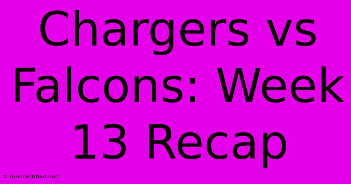 Chargers Vs Falcons: Week 13 Recap