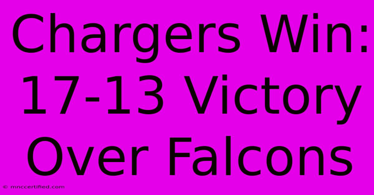 Chargers Win: 17-13 Victory Over Falcons