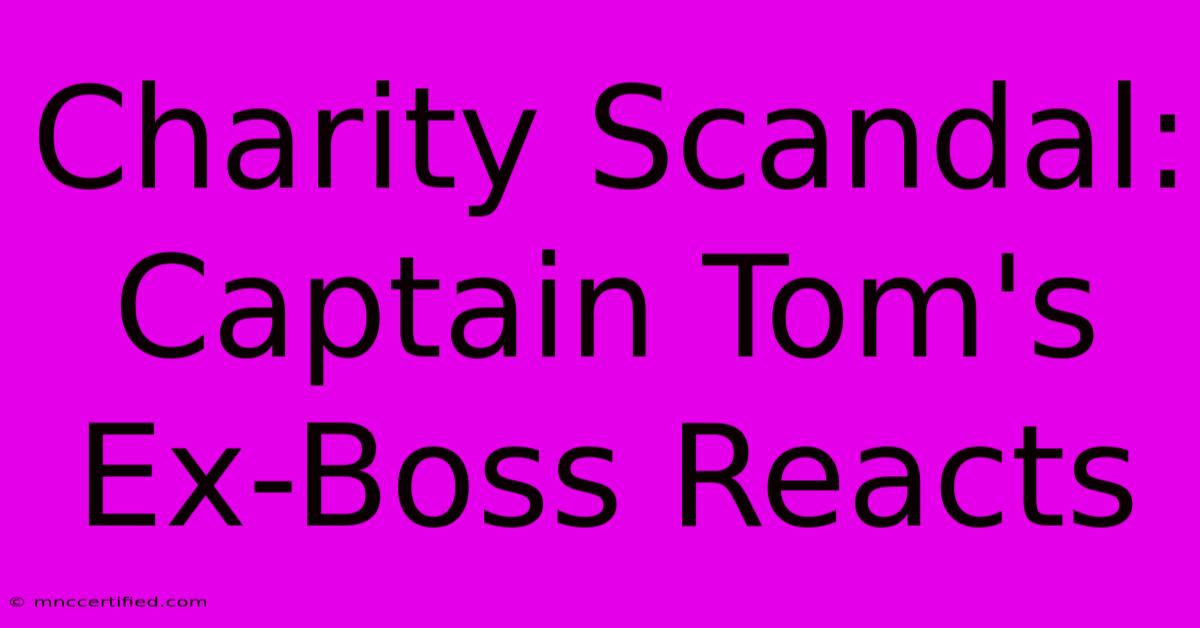 Charity Scandal: Captain Tom's Ex-Boss Reacts