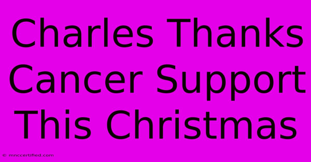 Charles Thanks Cancer Support This Christmas