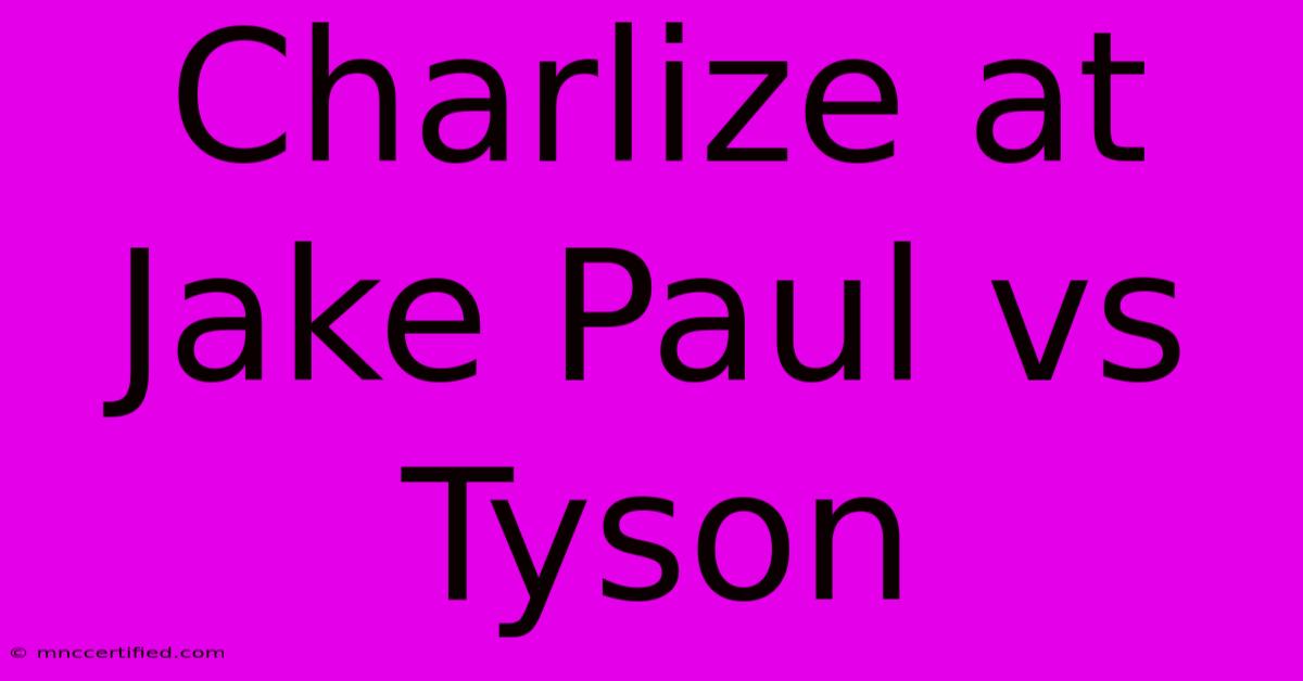 Charlize At Jake Paul Vs Tyson