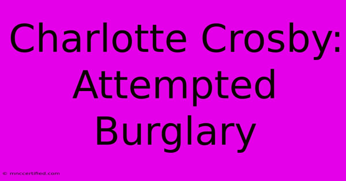 Charlotte Crosby: Attempted Burglary