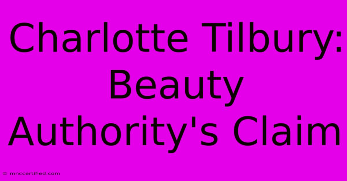 Charlotte Tilbury: Beauty Authority's Claim