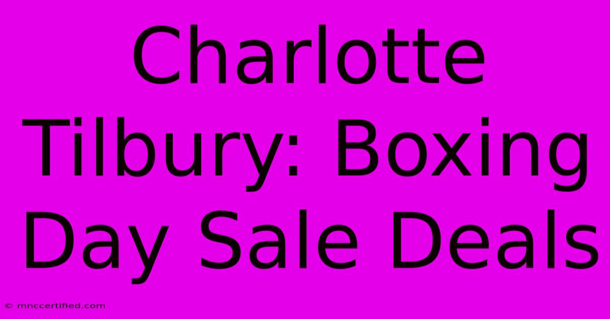 Charlotte Tilbury: Boxing Day Sale Deals