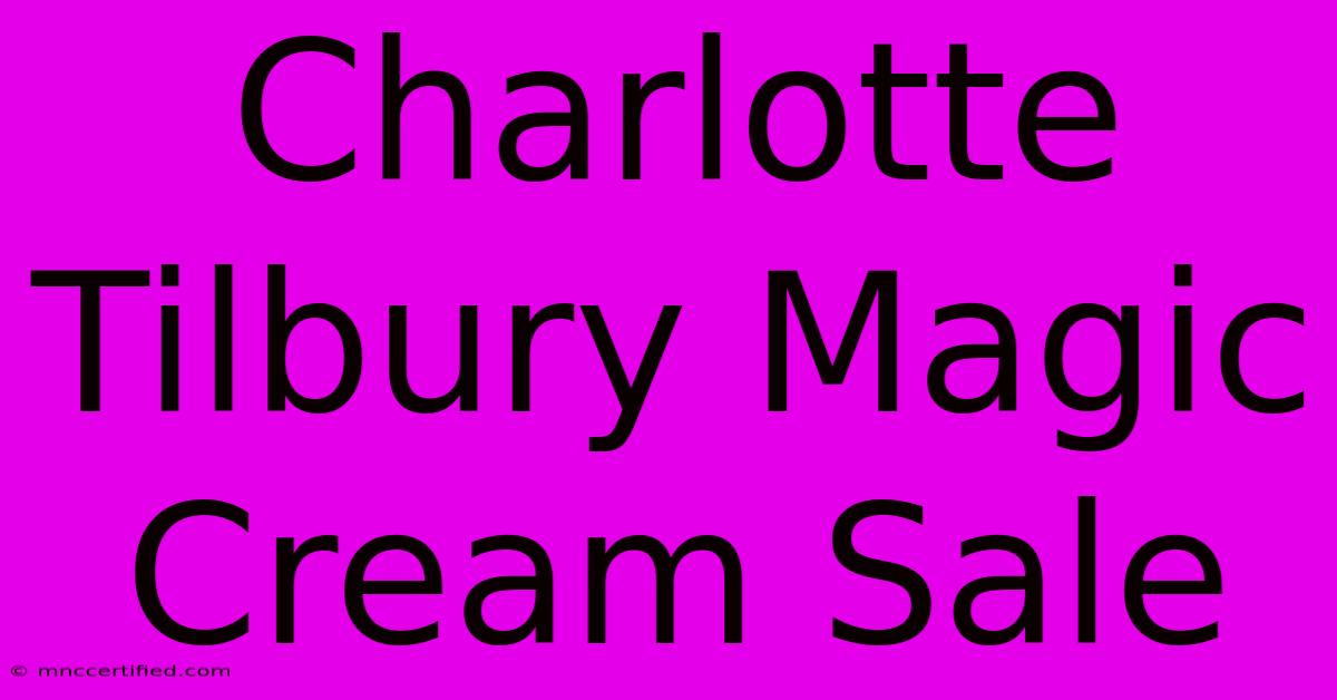 Charlotte Tilbury Magic Cream Sale