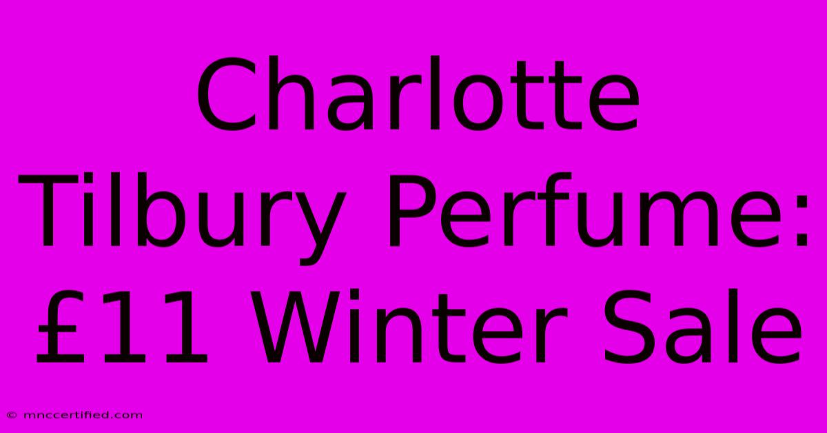 Charlotte Tilbury Perfume: £11 Winter Sale